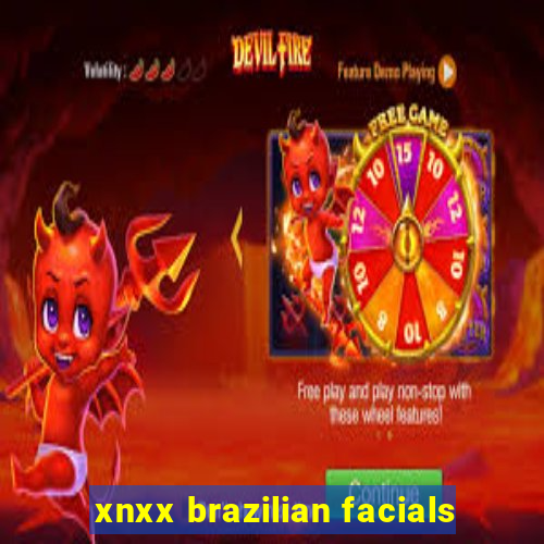 xnxx brazilian facials